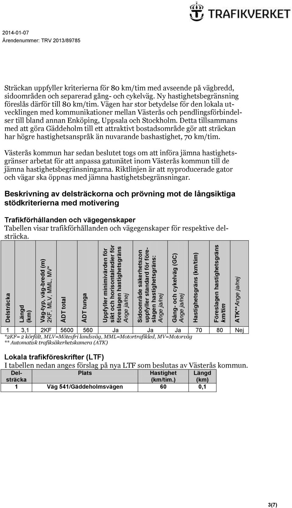 avseende på vägbredd, sidoområden och separerad gång- och cykelväg. Ny hastighetsbegränsning föreslås därför till 80 km/tim.