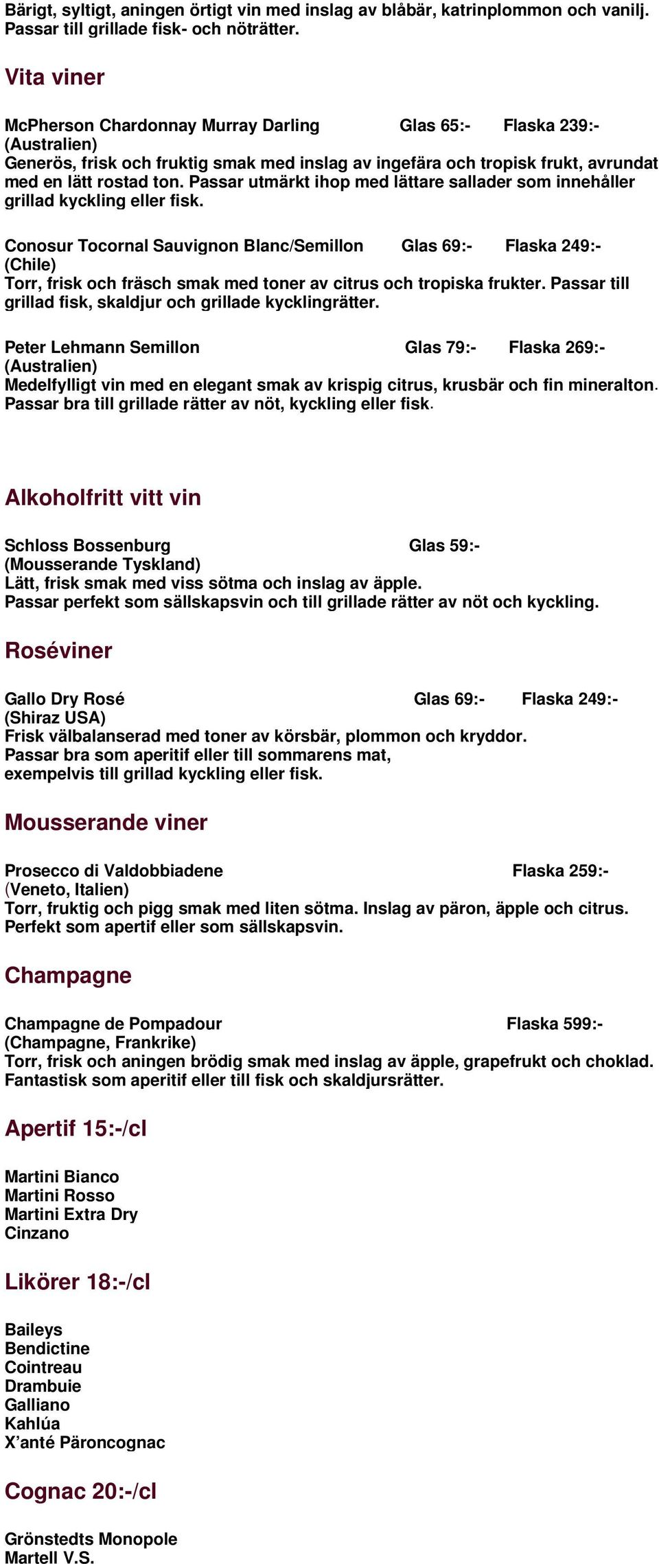 Passar utmärkt ihop med lättare sallader som innehåller grillad kyckling eller fisk.