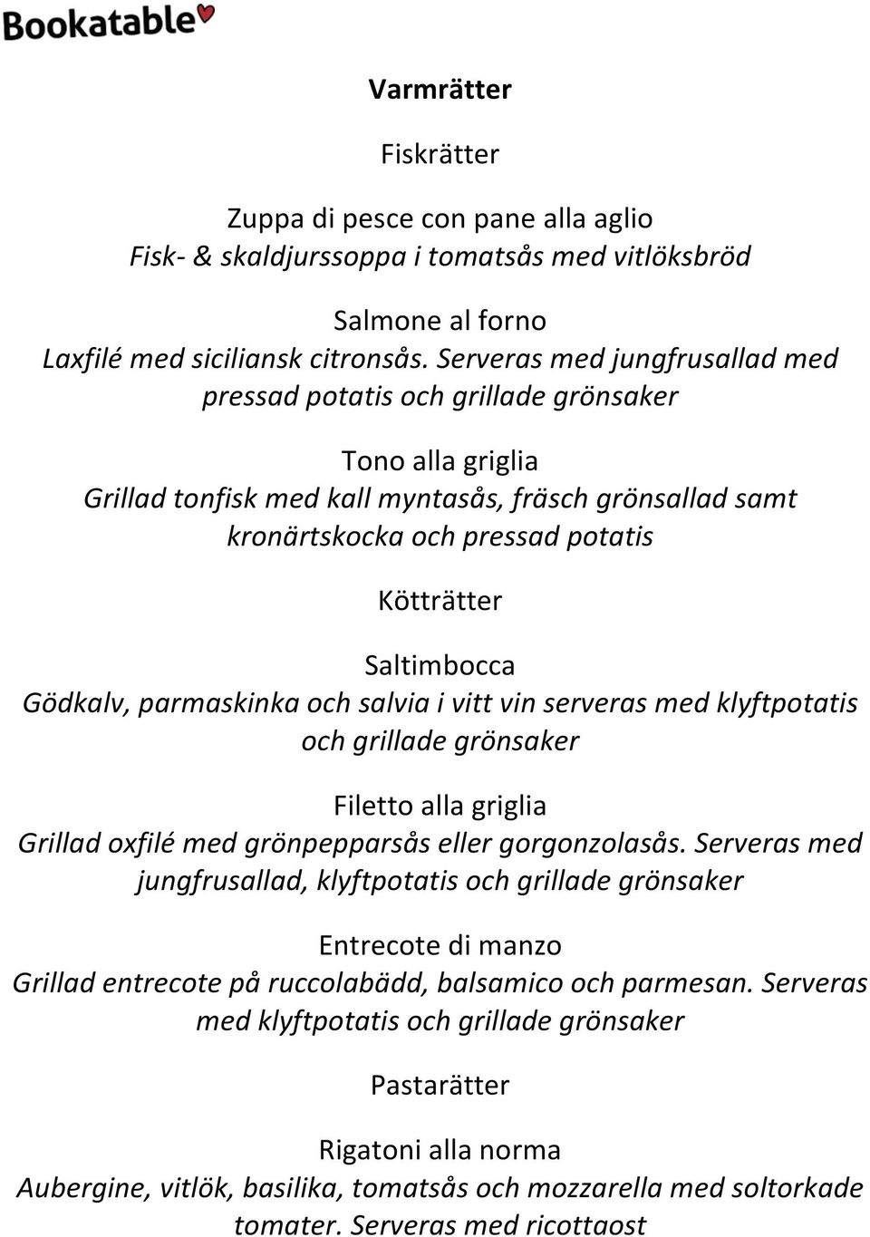 Saltimbocca Gödkalv, parmaskinka och salvia i vitt vin serveras med klyftpotatis och grillade grönsaker Filetto alla griglia Grillad oxfilé med grönpepparsås eller gorgonzolasås.