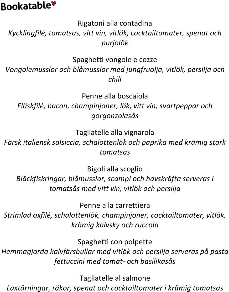 stark tomatsås Bigoli alla scoglio Bläckfiskringar, blåmusslor, scampi och havskräfta serveras i tomatsås med vitt vin, vitlök och persilja Penne alla carrettiera Strimlad oxfilé, schalottenlök,