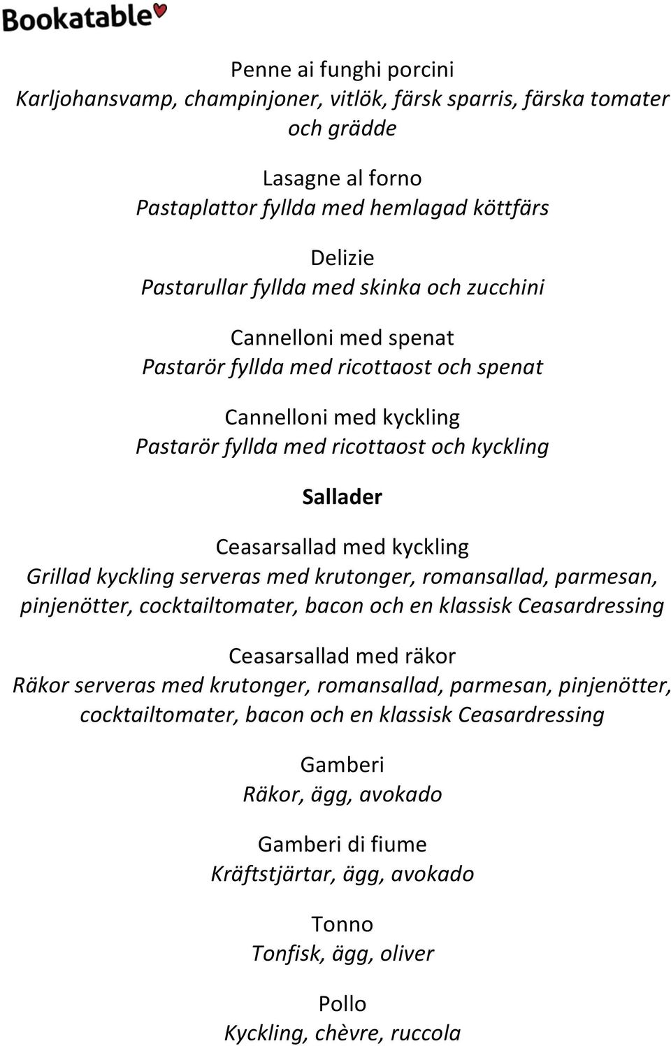 kyckling serveras med krutonger, romansallad, parmesan, pinjenötter, cocktailtomater, bacon och en klassisk Ceasardressing Ceasarsallad med räkor Räkor serveras med krutonger, romansallad,