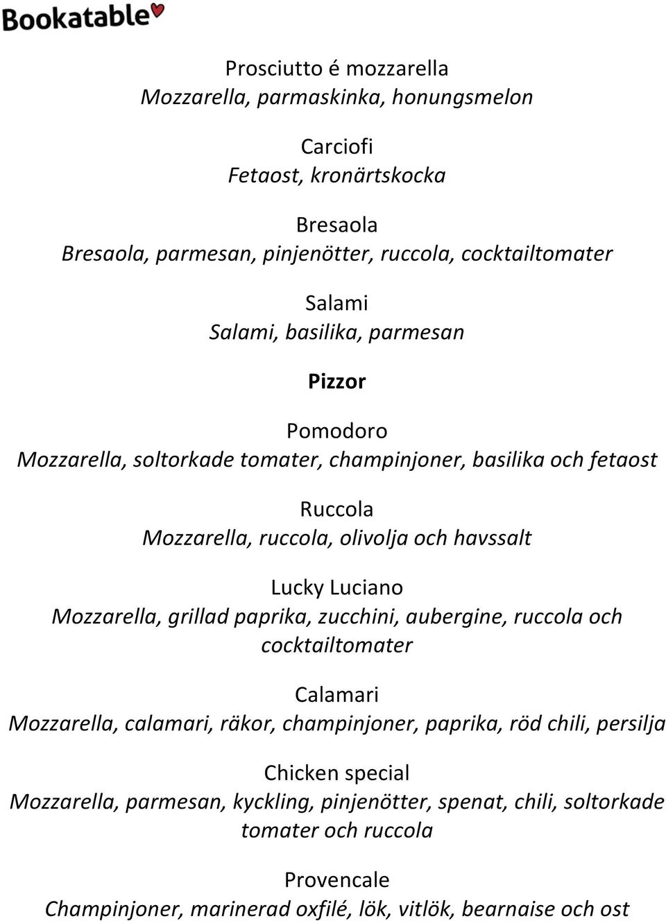 Luciano Mozzarella, grillad paprika, zucchini, aubergine, ruccola och cocktailtomater Calamari Mozzarella, calamari, räkor, champinjoner, paprika, röd chili, persilja