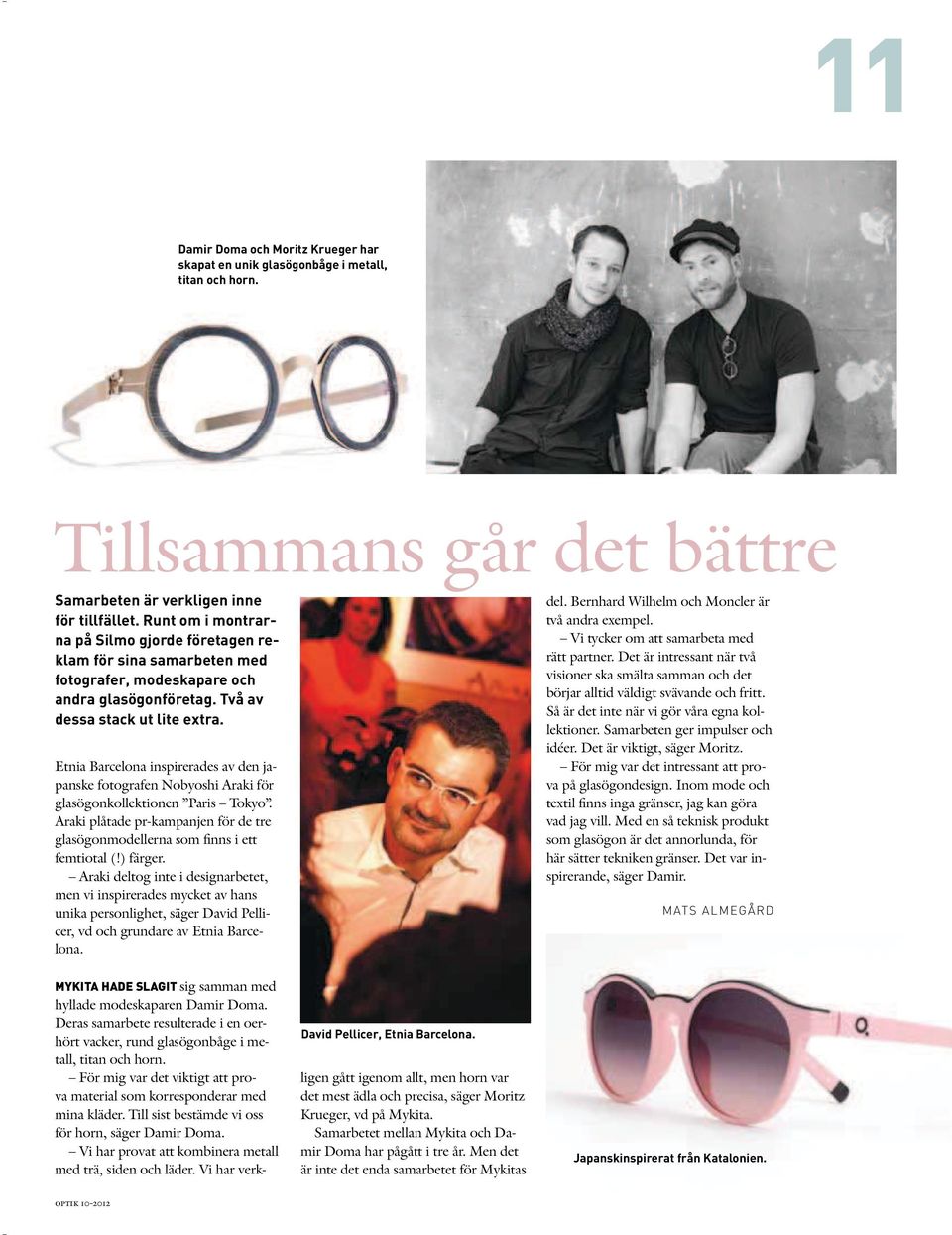 Etnia Barcelona inspirerades av den japanske fotografen Nobyoshi Araki för glasögonkollektionen Paris Tokyo. Araki plåtade pr-kampanjen för de tre glasögonmodellerna som finns i ett femtiotal (!
