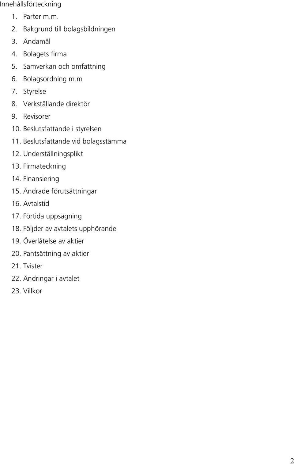 Beslutsfattande vid bolagsstämma 12. Underställningsplikt 13. Firmateckning 14. Finansiering 15. Ändrade förutsättningar 16.