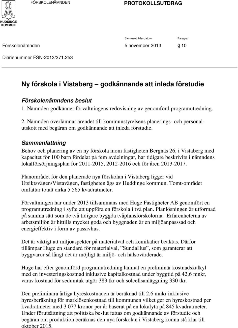 Nämnden överlämnar ärendet till kommunstyrelsens planerings- och personalutskott med begäran om godkännande att inleda förstudie.