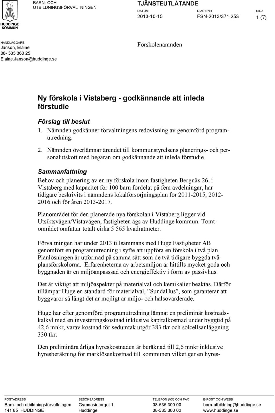 Nämnden överlämnar ärendet till kommunstyrelsens planerings- och personalutskott med begäran om godkännande att inleda förstudie.