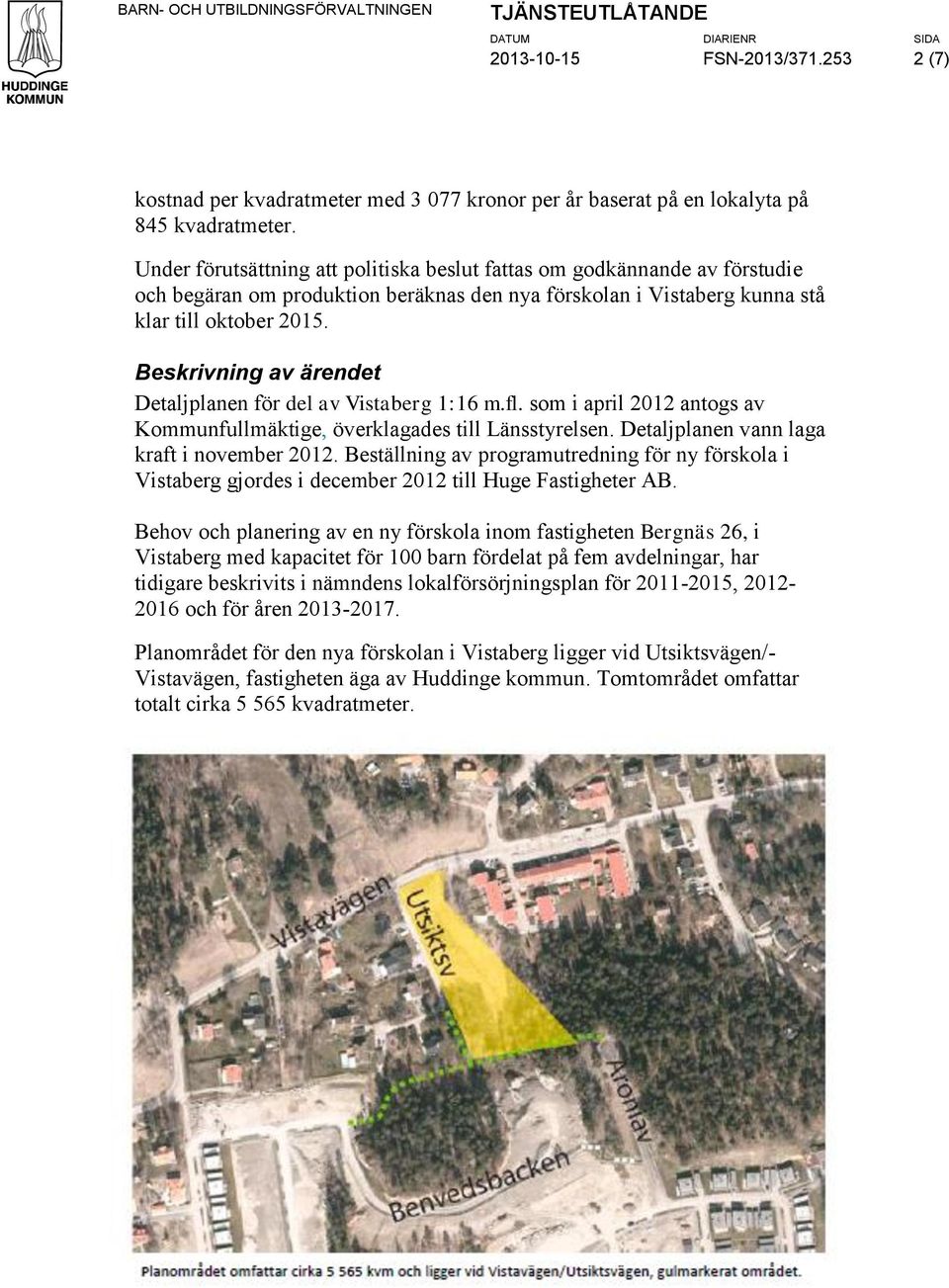 Beskrivning av ärendet Detaljplanen för del av Vistaberg 1:16 m.fl. som i april 2012 antogs av Kommunfullmäktige, överklagades till Länsstyrelsen. Detaljplanen vann laga kraft i november 2012.