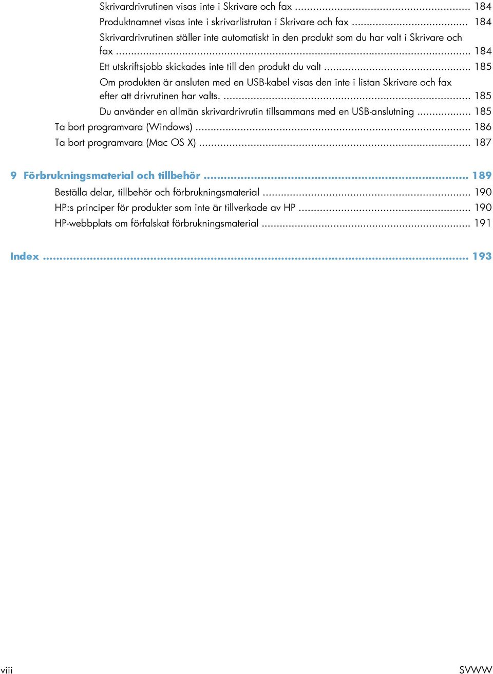 .. 185 Om produkten är ansluten med en USB-kabel visas den inte i listan Skrivare och fax efter att drivrutinen har valts.... 185 Du använder en allmän skrivardrivrutin tillsammans med en USB-anslutning.