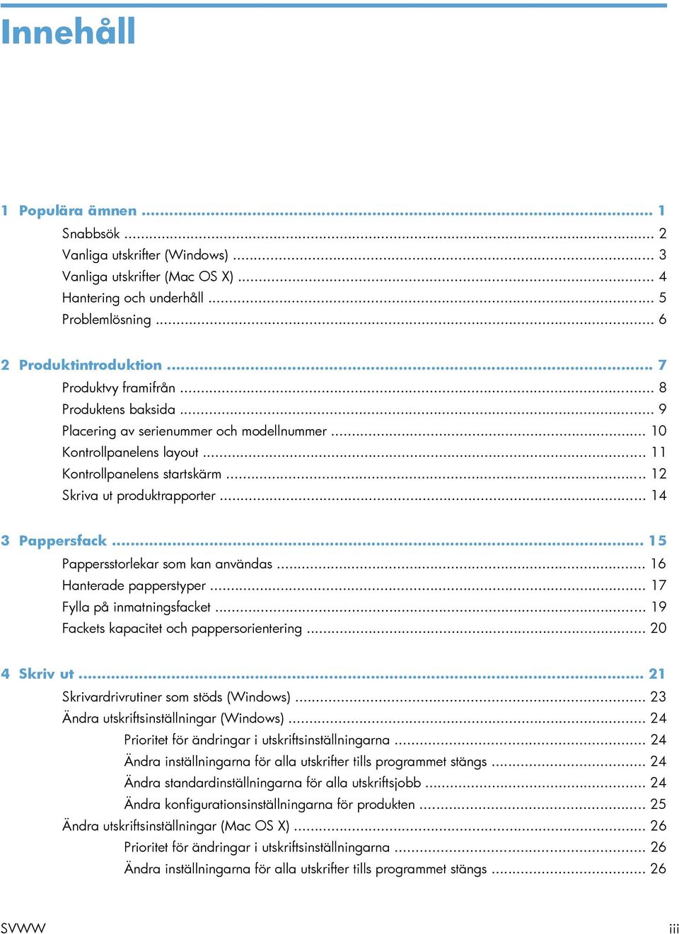 .. 14 3 Pappersfack... 15 Pappersstorlekar som kan användas... 16 Hanterade papperstyper... 17 Fylla på inmatningsfacket... 19 Fackets kapacitet och pappersorientering... 20 4 Skriv ut.