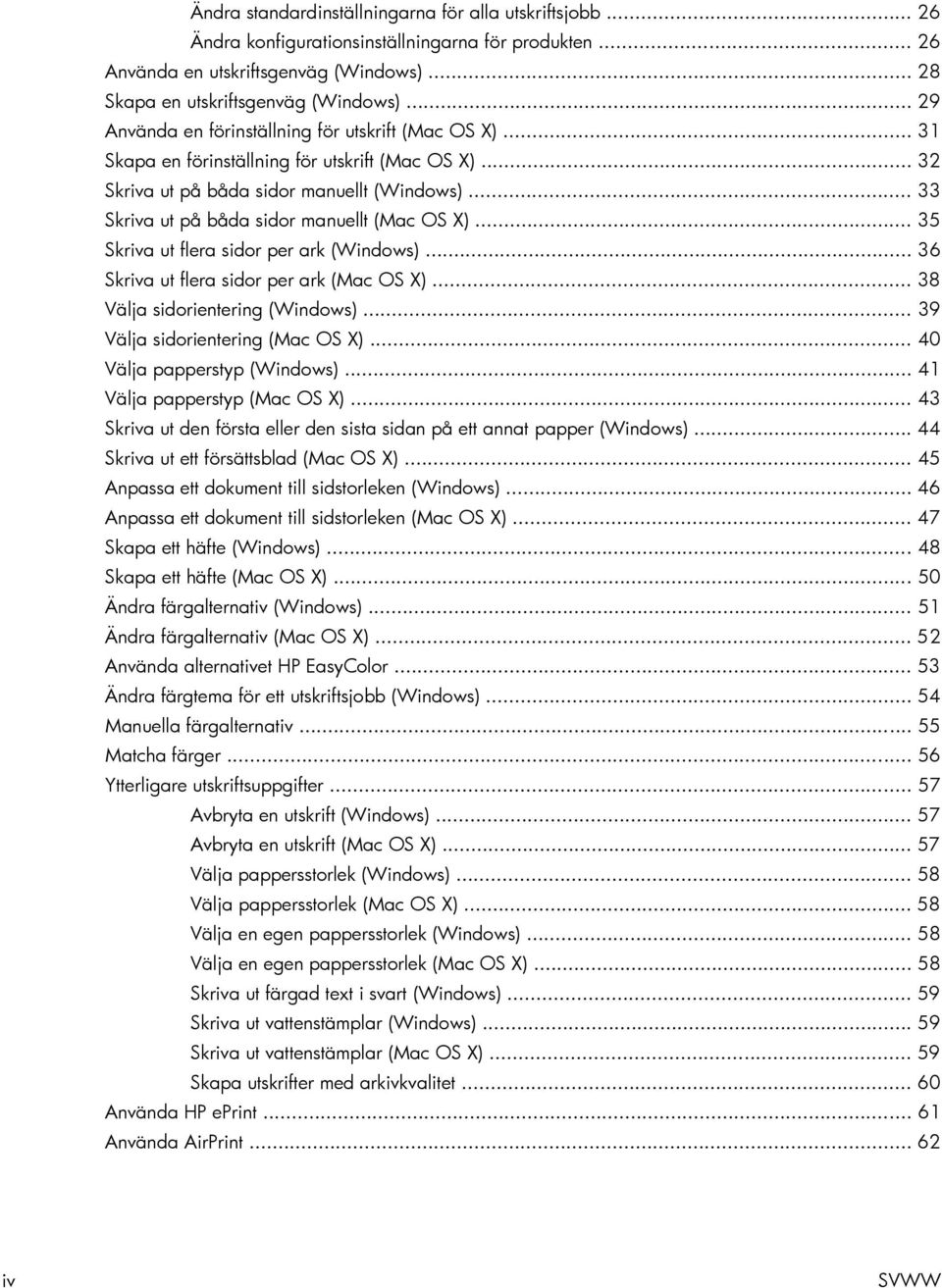 .. 33 Skriva ut på båda sidor manuellt (Mac OS X)... 35 Skriva ut flera sidor per ark (Windows)... 36 Skriva ut flera sidor per ark (Mac OS X)... 38 Välja sidorientering (Windows).