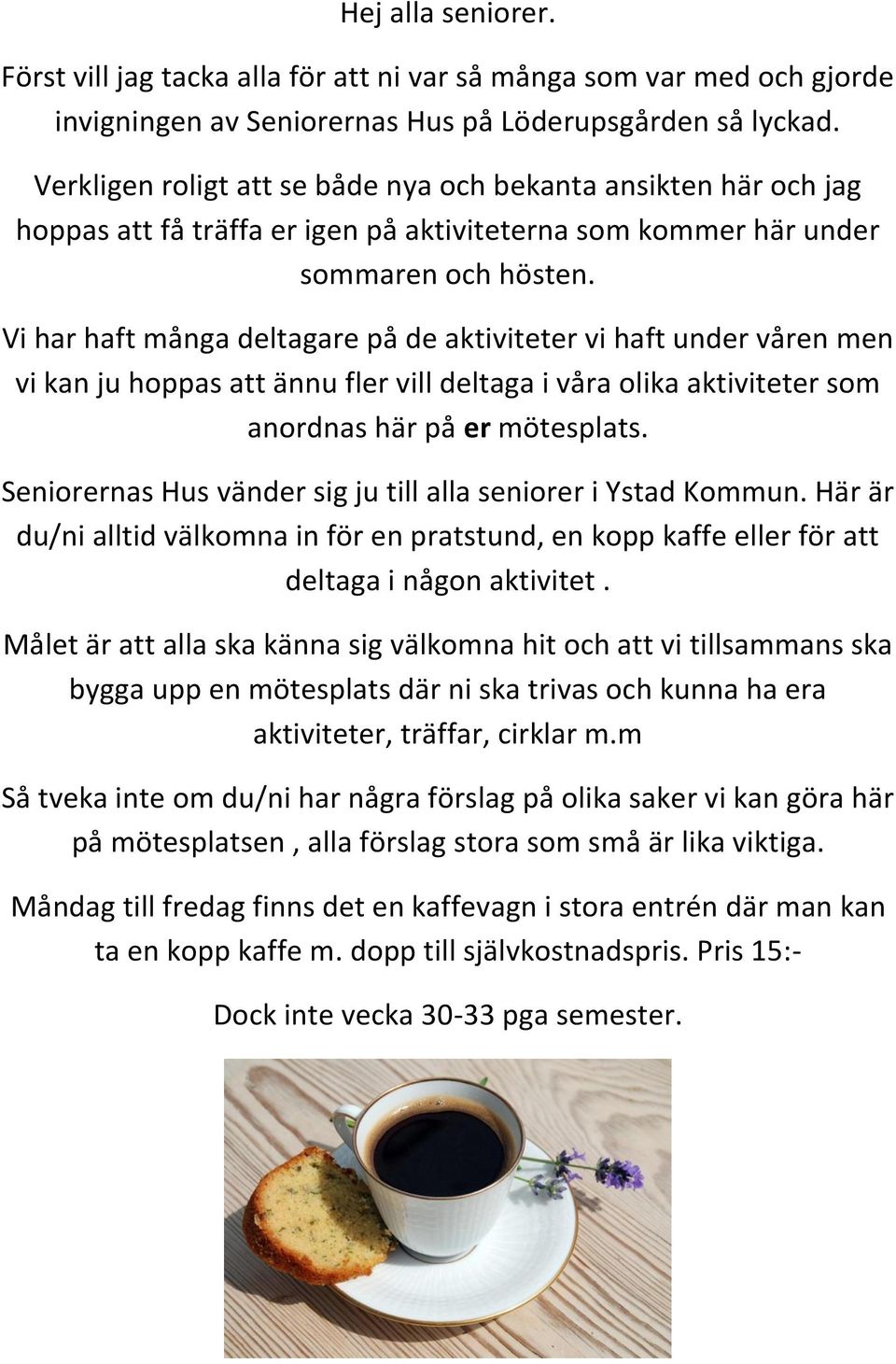 Vi har haft många deltagare på de aktiviteter vi haft under våren men vi kan ju hoppas att ännu fler vill deltaga i våra olika aktiviteter som anordnas här på er mötesplats.