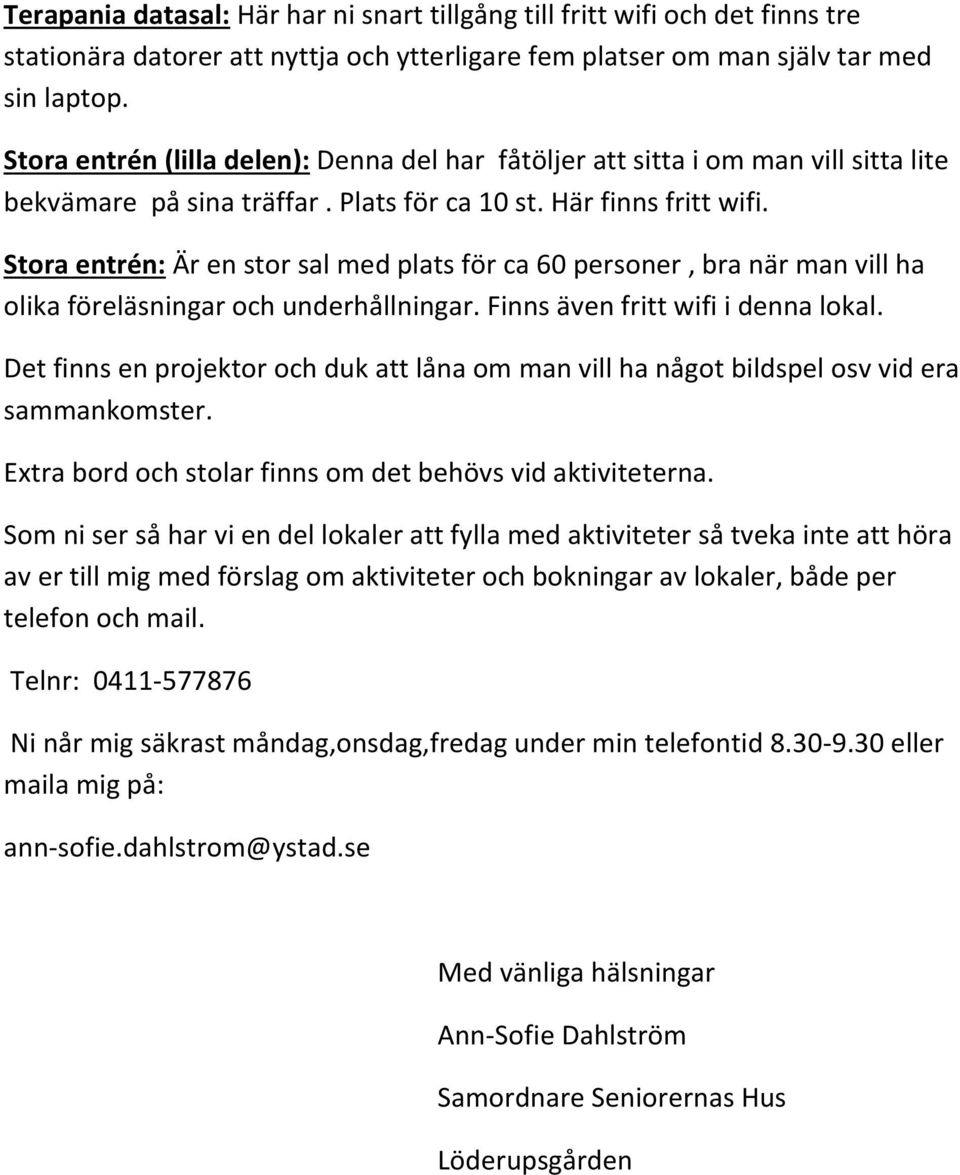 Stora entrén: Är en stor sal med plats för ca 60 personer, bra när man vill ha olika föreläsningar och underhållningar. Finns även fritt wifi i denna lokal.