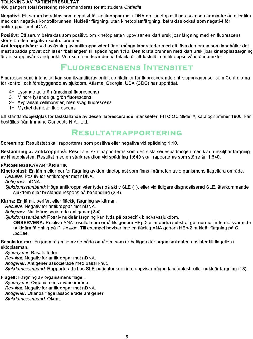 Nukleär färgning, utan kinetoplastfärgning, betraktas också som negativt för antikroppar mot ndna.