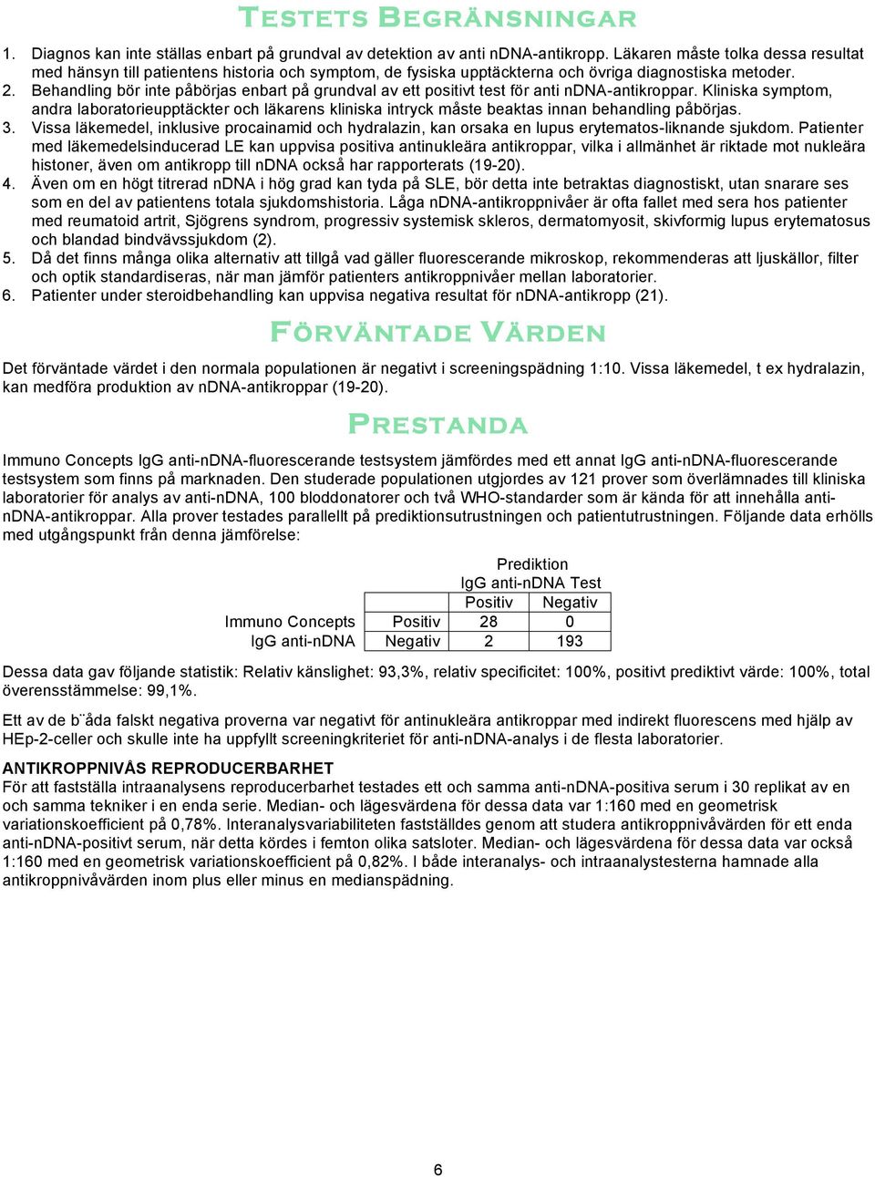 Behandling bör inte påbörjas enbart på grundval av ett positivt test för anti ndna-antikroppar.