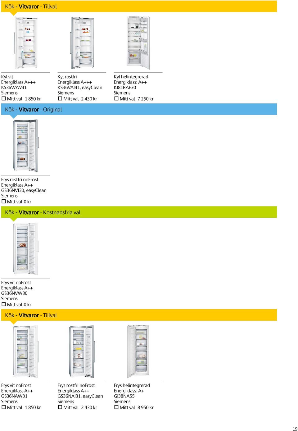 kr Kök - Vitvaror - Kostnadsfria val Frys vit nofrost Energiklass A++ GS36NVW30 Siemens Mitt val 0 kr Kök - Vitvaror - Tillval Frys vit nofrost Energiklass A++ GS36NAW31