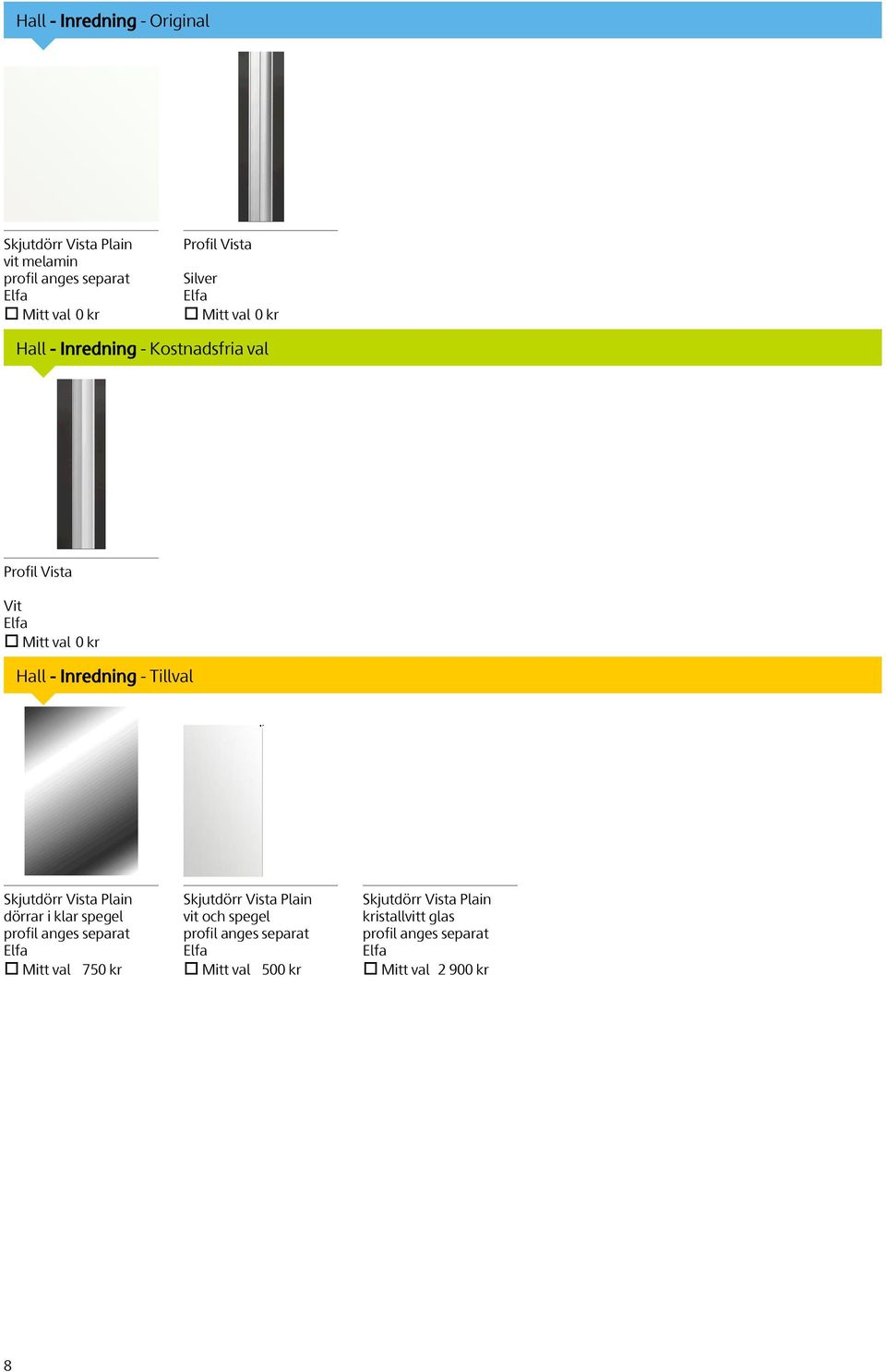 Tillval Skjutdörr Vista Plain dörrar i klar spegel profil anges separat Elfa Mitt val 750 kr Skjutdörr Vista Plain vit och