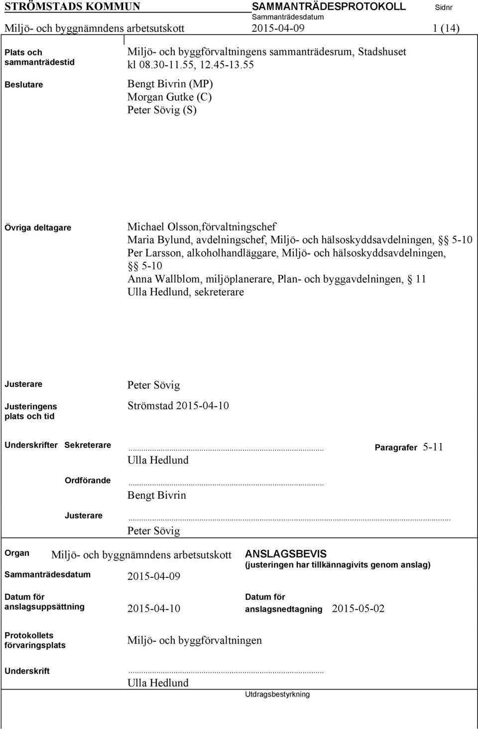 alkoholhandläggare, Miljö- och hälsoskyddsavdelningen, 5-10 Anna Wallblom, miljöplanerare, Plan- och byggavdelningen, 11 Ulla Hedlund, sekreterare Justerare Justeringens plats och tid Peter Sövig