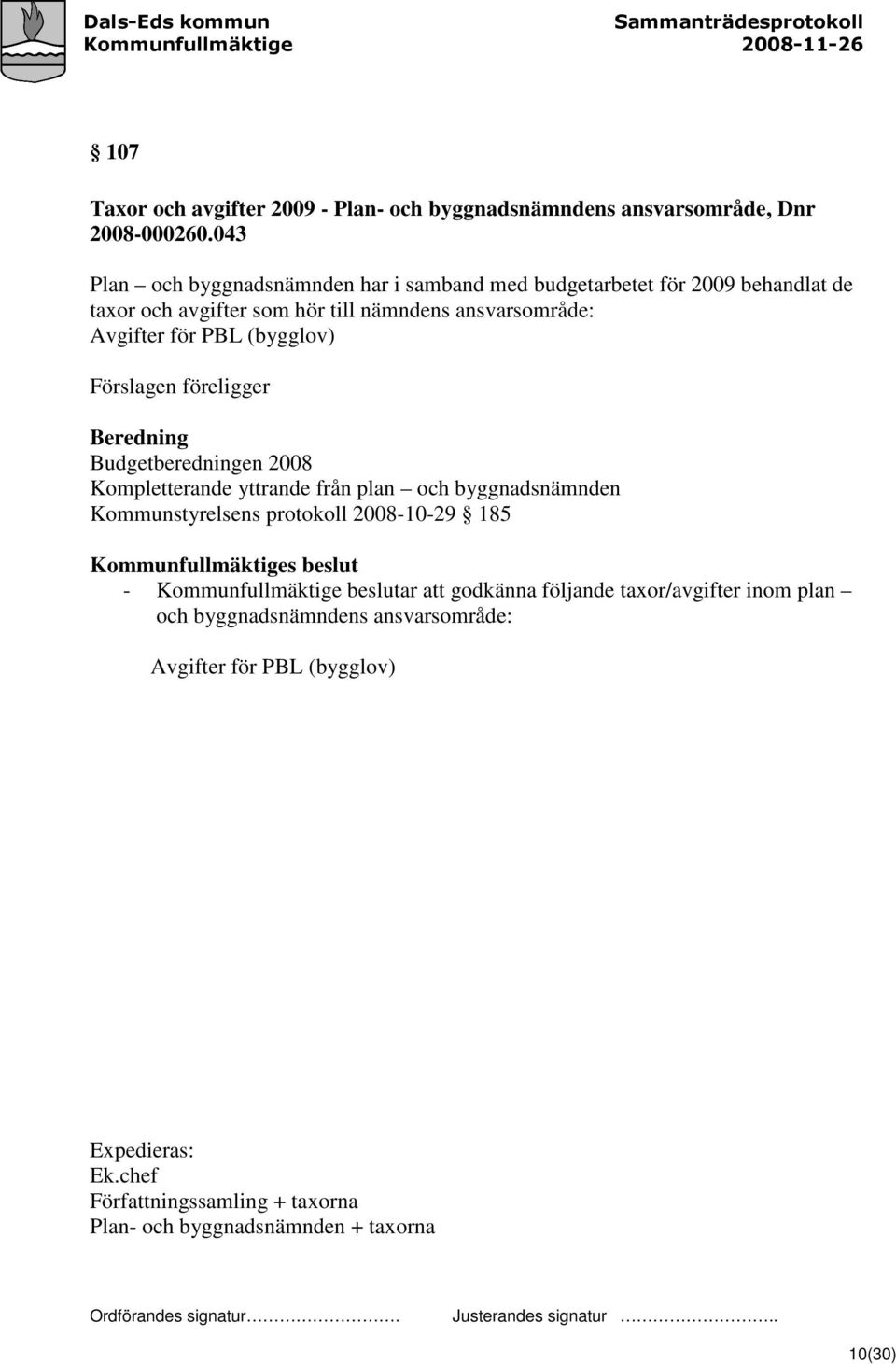 (bygglov) Förslagen föreligger Beredning Budgetberedningen 2008 Kompletterande yttrande från plan och byggnadsnämnden Kommunstyrelsens protokoll 2008-10-29