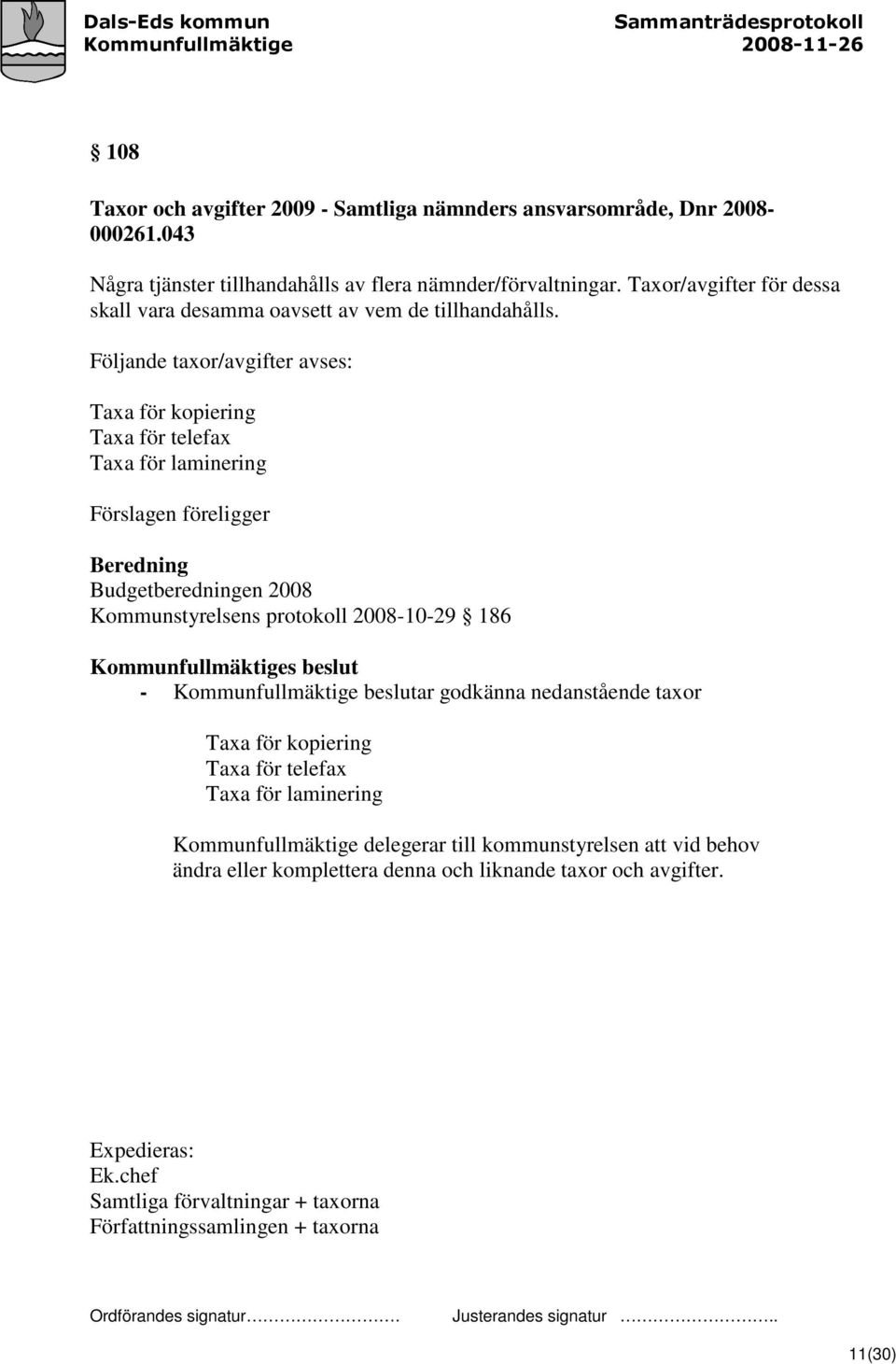 Följande taxor/avgifter avses: Taxa för kopiering Taxa för telefax Taxa för laminering Förslagen föreligger Beredning Budgetberedningen 2008 Kommunstyrelsens protokoll 2008-10-29
