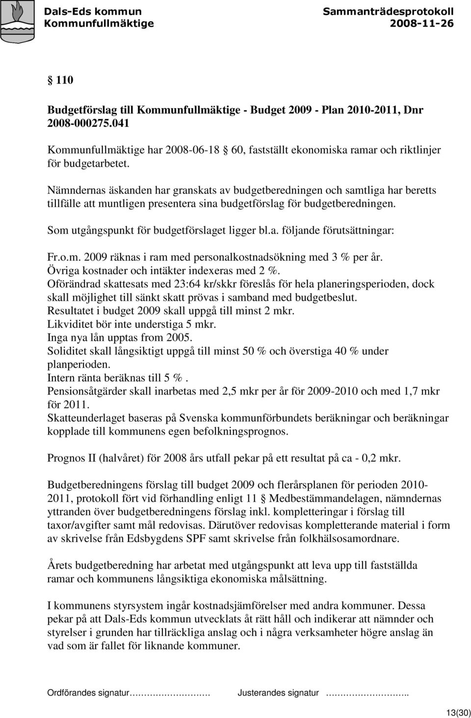 Som utgångspunkt för budgetförslaget ligger bl.a. följande förutsättningar: Fr.o.m. 2009 räknas i ram med personalkostnadsökning med 3 % per år. Övriga kostnader och intäkter indexeras med 2 %.