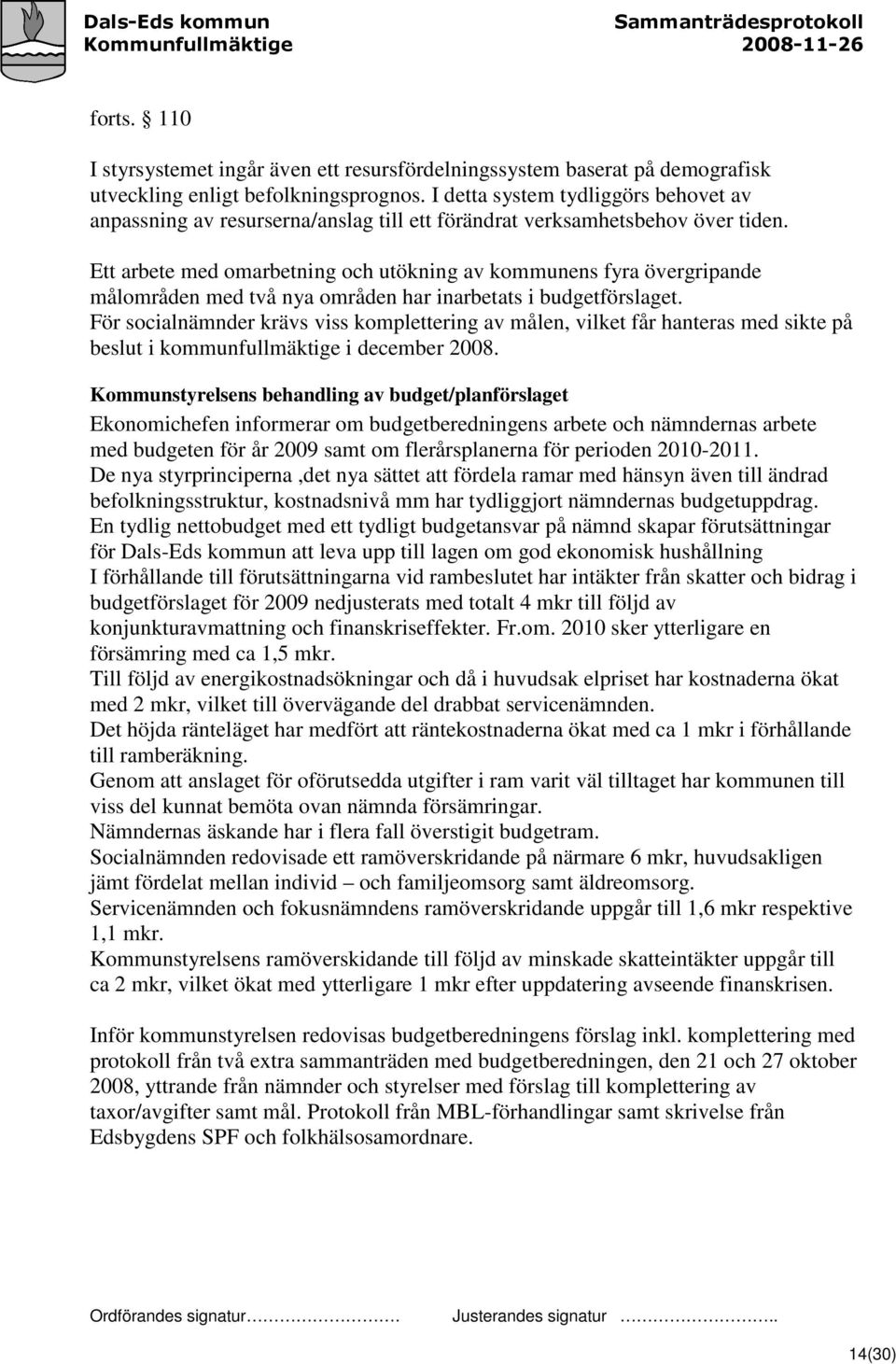 Ett arbete med omarbetning och utökning av kommunens fyra övergripande målområden med två nya områden har inarbetats i budgetförslaget.