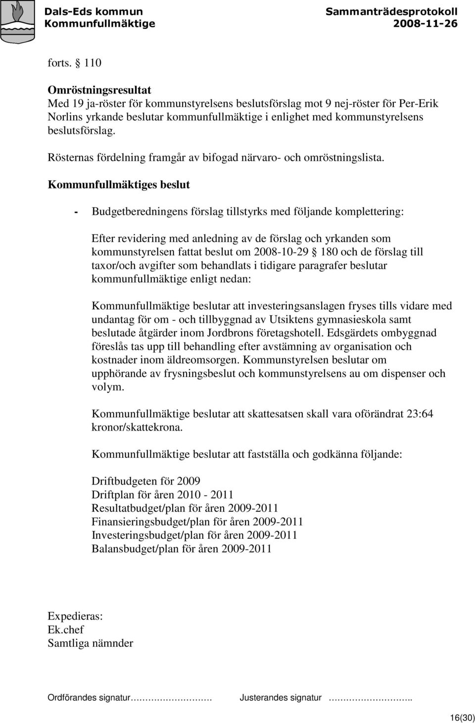 Rösternas fördelning framgår av bifogad närvaro- och omröstningslista.