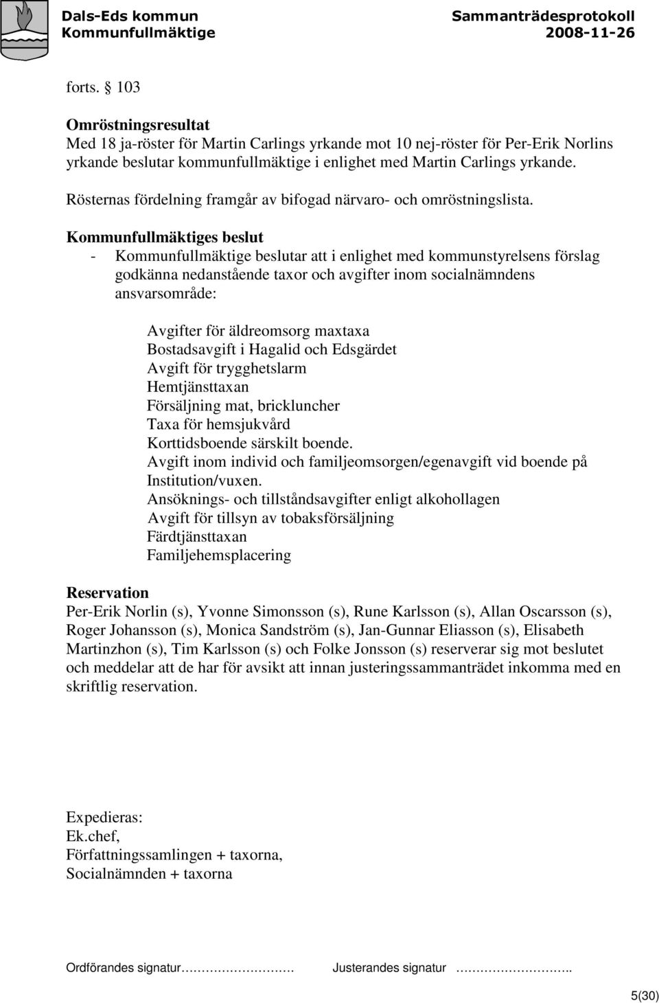 - Kommunfullmäktige beslutar att i enlighet med kommunstyrelsens förslag godkänna nedanstående taxor och avgifter inom socialnämndens ansvarsområde: Avgifter för äldreomsorg maxtaxa Bostadsavgift i