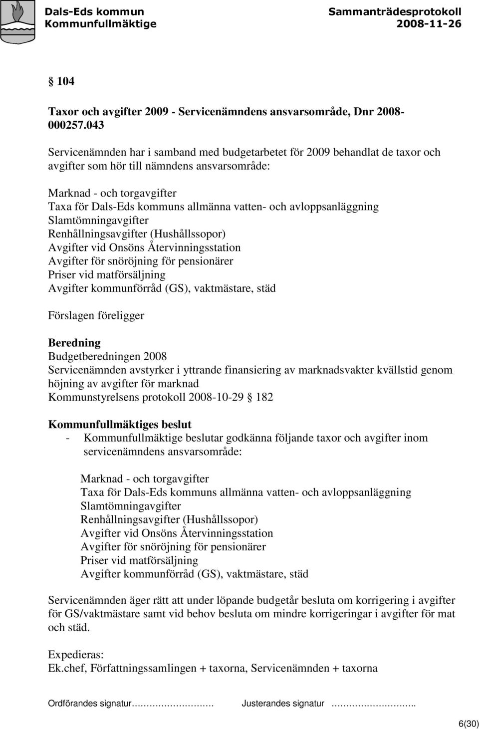och avloppsanläggning Slamtömningavgifter Renhållningsavgifter (Hushållssopor) Avgifter vid Onsöns Återvinningsstation Avgifter för snöröjning för pensionärer Priser vid matförsäljning Avgifter