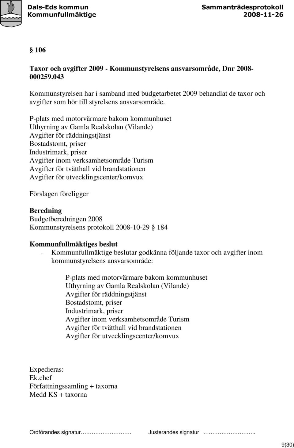 P-plats med motorvärmare bakom kommunhuset Uthyrning av Gamla Realskolan (Vilande) Avgifter för räddningstjänst Bostadstomt, priser Industrimark, priser Avgifter inom verksamhetsområde Turism