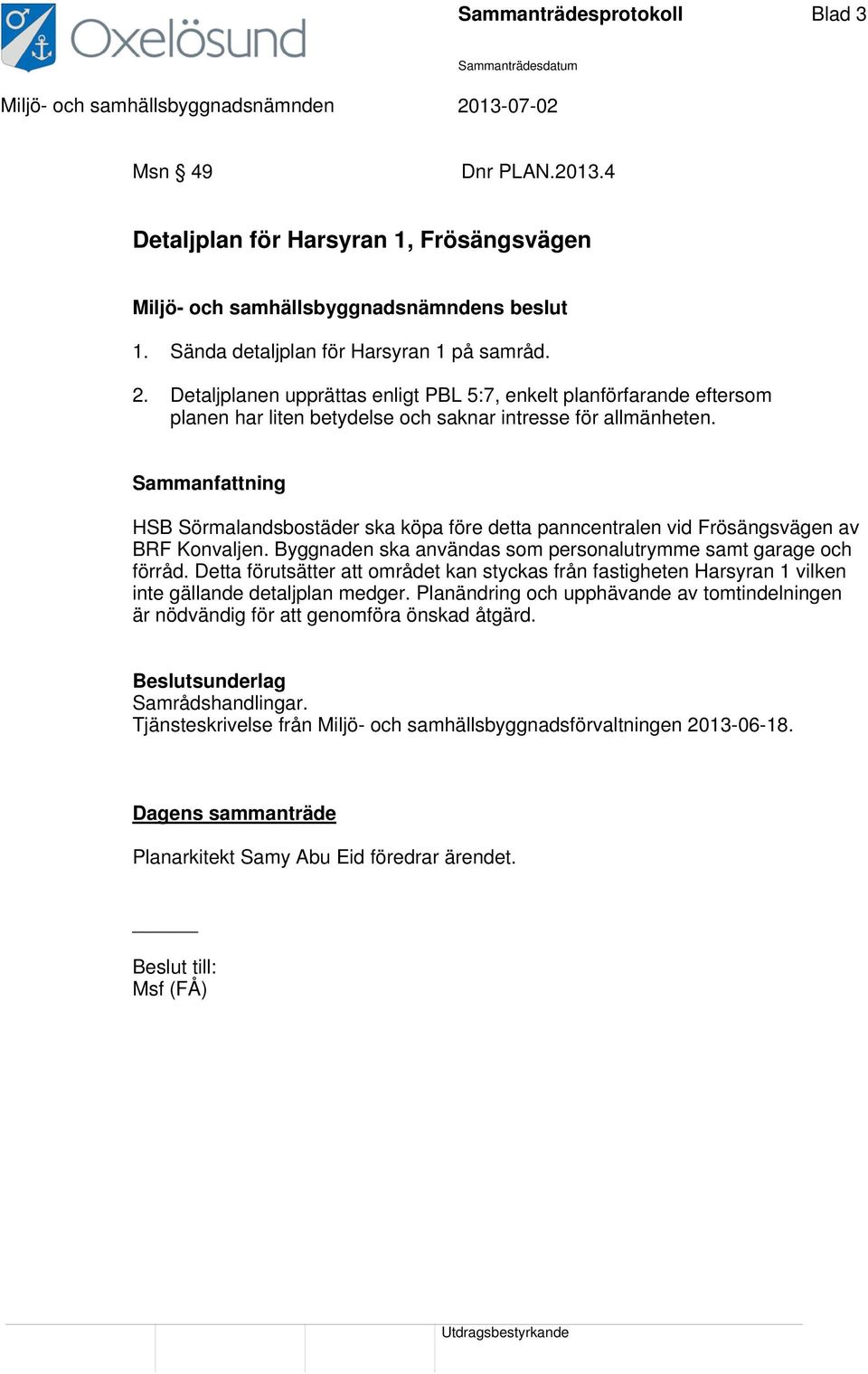 HSB Sörmalandsbostäder ska köpa före detta panncentralen vid Frösängsvägen av BRF Konvaljen. Byggnaden ska användas som personalutrymme samt garage och förråd.