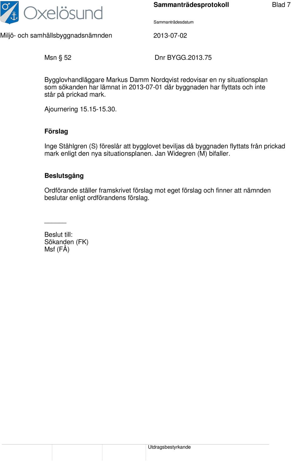 flyttats och inte står på prickad mark. Ajournering 15.15-15.30.