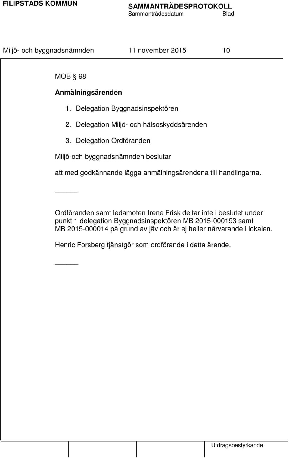 Delegation Ordföranden Miljö-och byggnadsnämnden beslutar att med godkännande lägga anmälningsärendena till handlingarna.