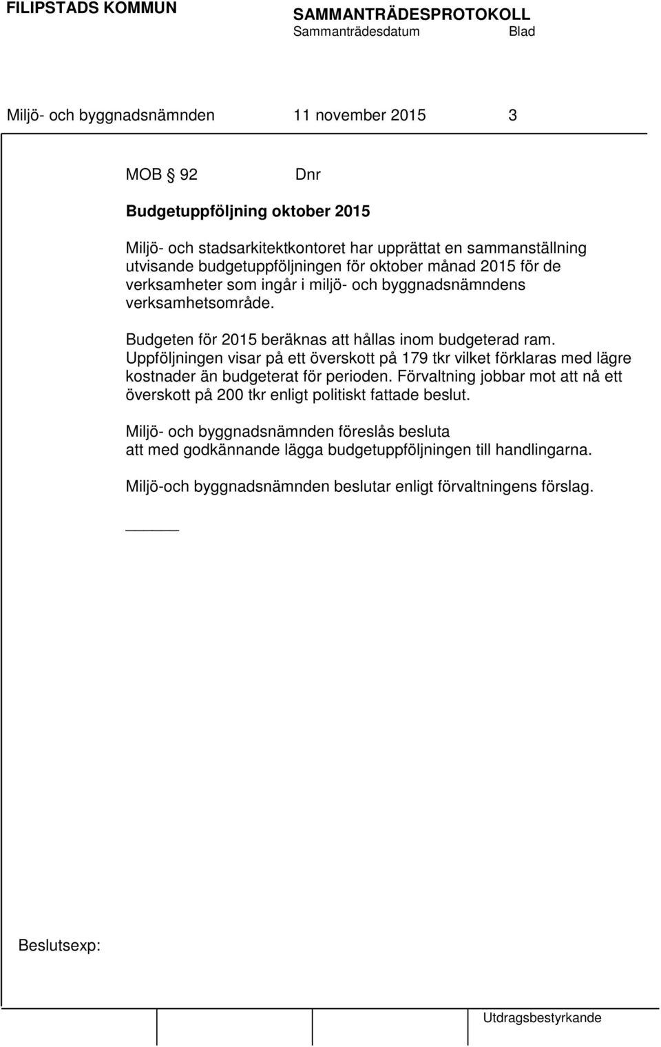 Uppföljningen visar på ett överskott på 179 tkr vilket förklaras med lägre kostnader än budgeterat för perioden.