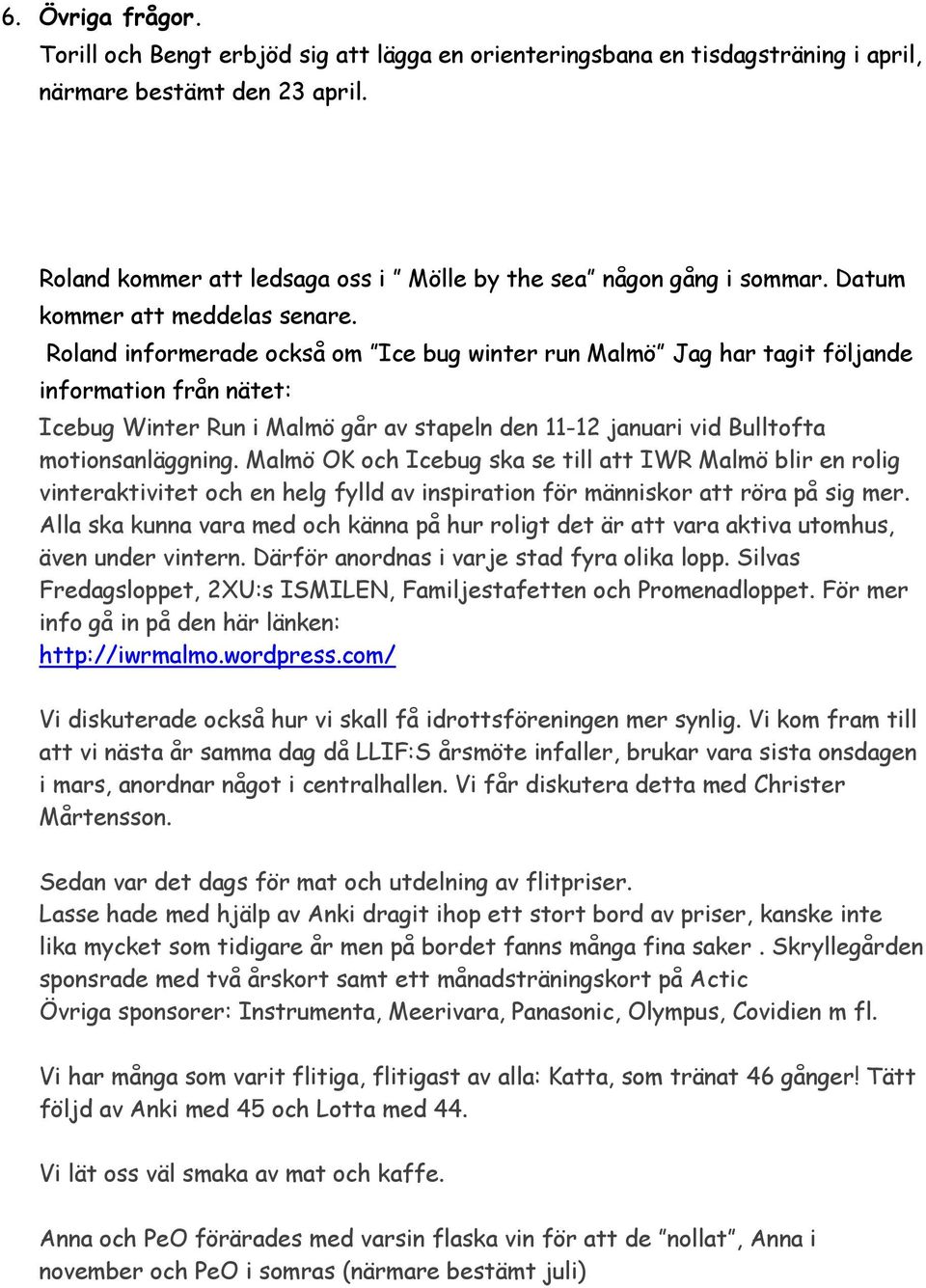 Roland informerade också om Ice bug winter run Malmö Jag har tagit följande information från nätet: Icebug Winter Run i Malmö går av stapeln den 11-12 januari vid Bulltofta motionsanläggning.
