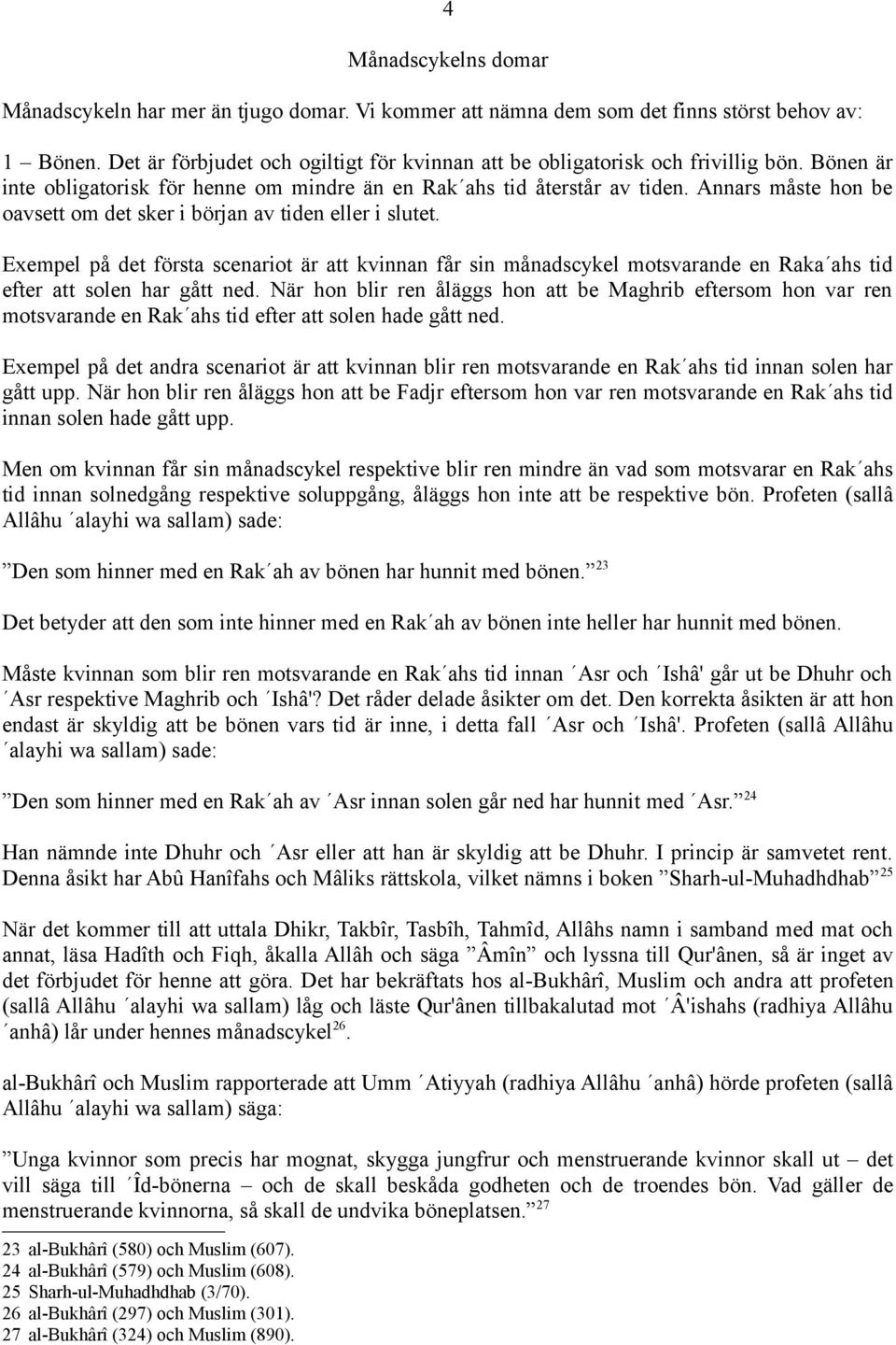 Annars måste hon be oavsett om det sker i början av tiden eller i slutet. Exempel på det första scenariot är att kvinnan får sin månadscykel motsvarande en Raka ahs tid efter att solen har gått ned.