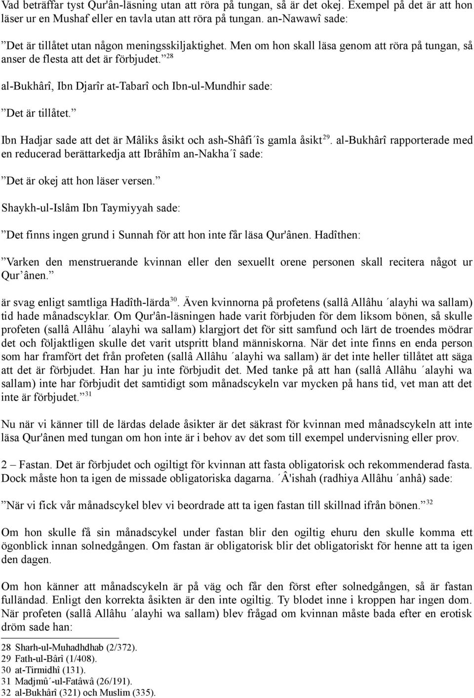 28 al-bukhârî, Ibn Djarîr at-tabarî och Ibn-ul-Mundhir sade: Det är tillåtet. Ibn Hadjar sade att det är Mâliks åsikt och ash-shâfi îs gamla åsikt 29.