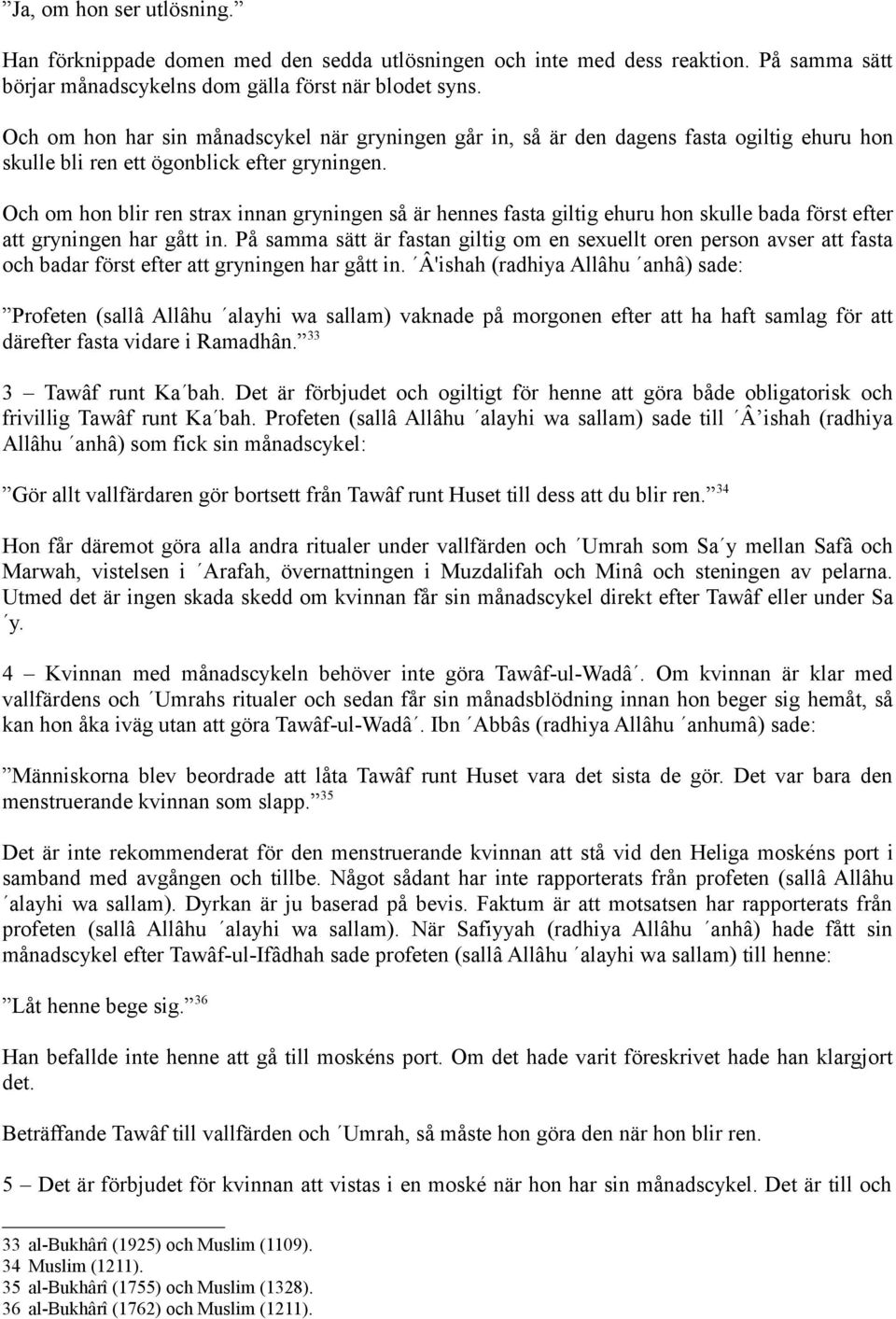 Och om hon blir ren strax innan gryningen så är hennes fasta giltig ehuru hon skulle bada först efter att gryningen har gått in.
