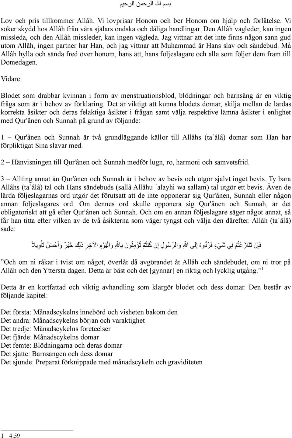 Jag vittnar att det inte finns någon sann gud utom Allâh, ingen partner har Han, och jag vittnar att Muhammad är Hans slav och sändebud.