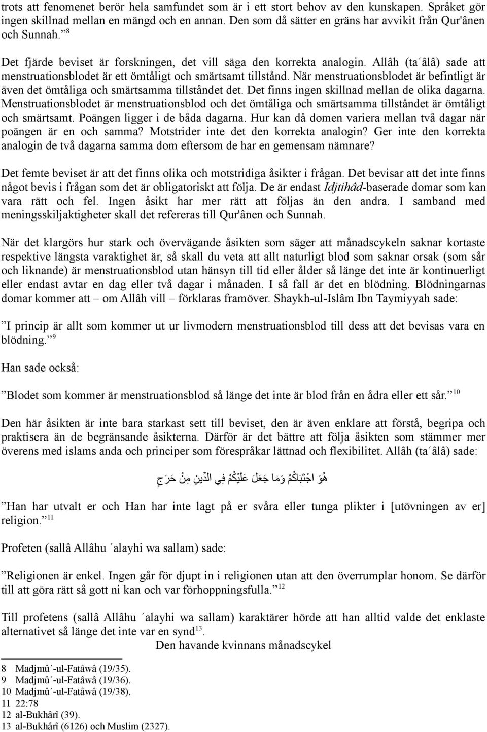 Allâh (ta âlâ) sade att menstruationsblodet är ett ömtåligt och smärtsamt tillstånd. När menstruationsblodet är befintligt är även det ömtåliga och smärtsamma tillståndet det.
