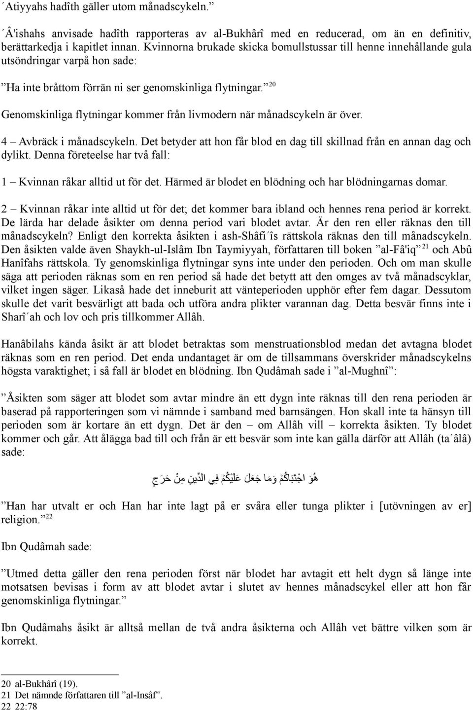 20 Genomskinliga flytningar kommer från livmodern när månadscykeln är över. 4 Avbräck i månadscykeln. Det betyder att hon får blod en dag till skillnad från en annan dag och dylikt.