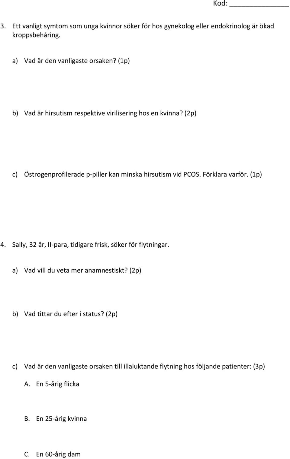 Förklara varför. (1p) 4. Sally, 32 år, II-para, tidigare frisk, söker för flytningar. a) Vad vill du veta mer anamnestiskt?