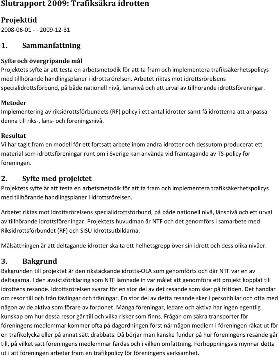 Arbetet riktas mot idrottsrörelsens specialidrottsförbund, på både nationell nivå, länsnivå och ett urval av tillhörande idrottsföreningar.