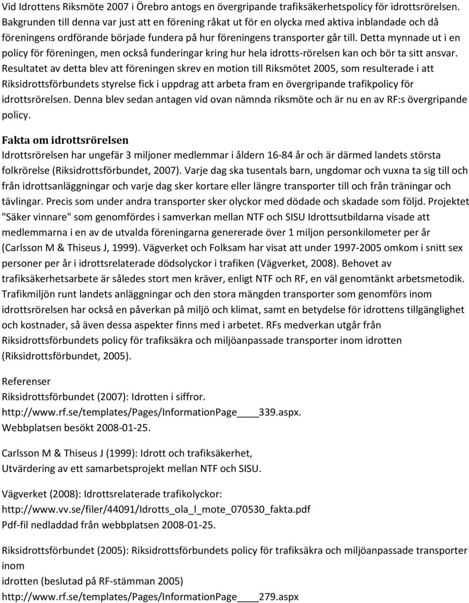 Detta mynnade ut i en policy för föreningen, men också funderingar kring hur hela idrotts-rörelsen kan och bör ta sitt ansvar.