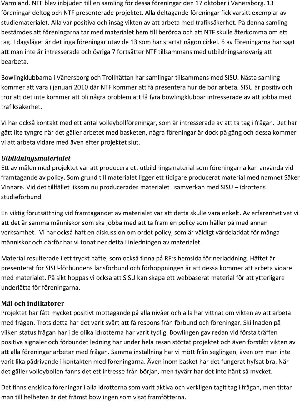 På denna samling bestämdes att föreningarna tar med materialet hem till berörda och att NTF skulle återkomma om ett tag. I dagsläget är det inga föreningar utav de 13 som har startat någon cirkel.