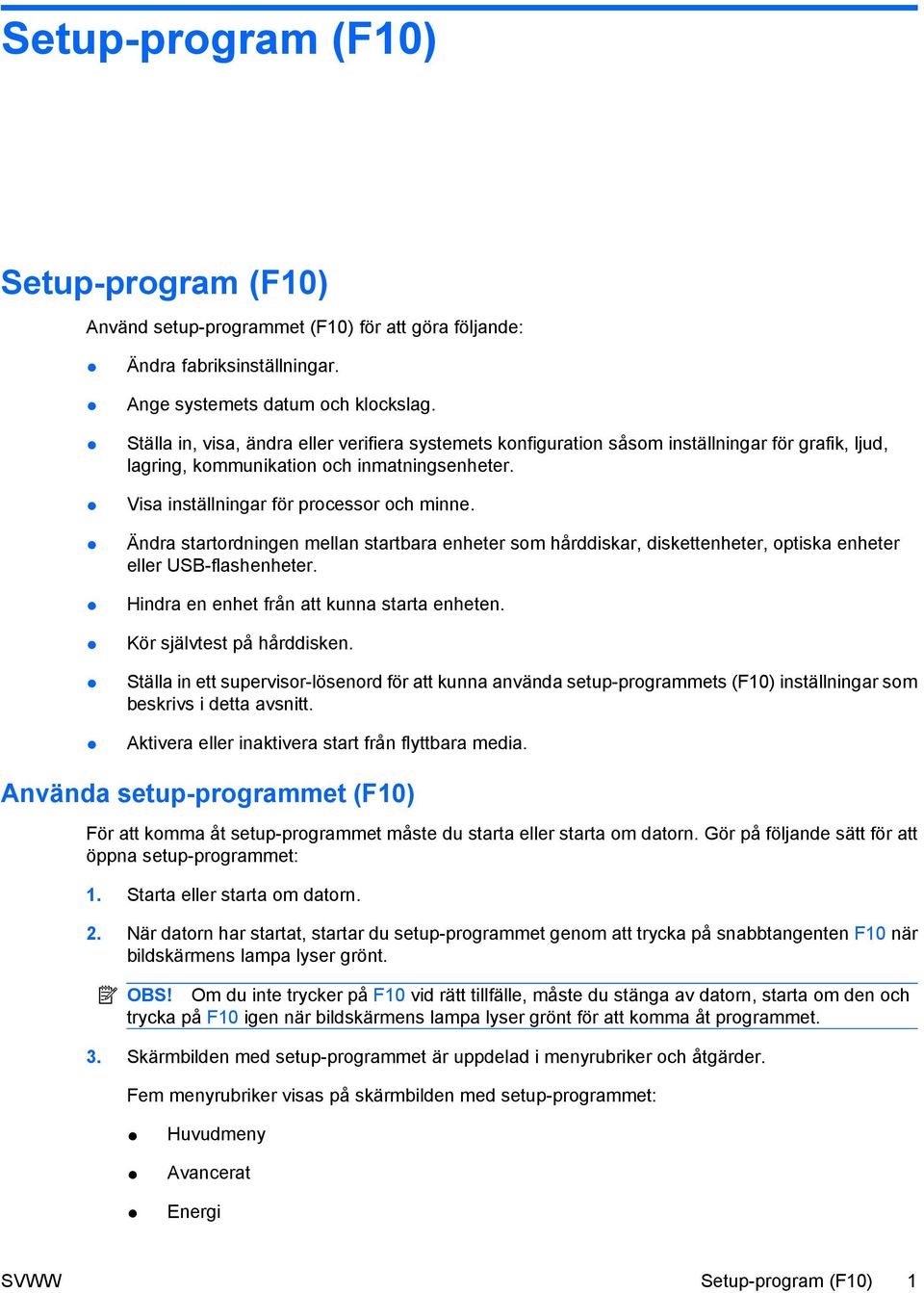 Ändra startordningen mellan startbara enheter som hårddiskar, diskettenheter, optiska enheter eller USB-flashenheter. Hindra en enhet från att kunna starta enheten. Kör självtest på hårddisken.