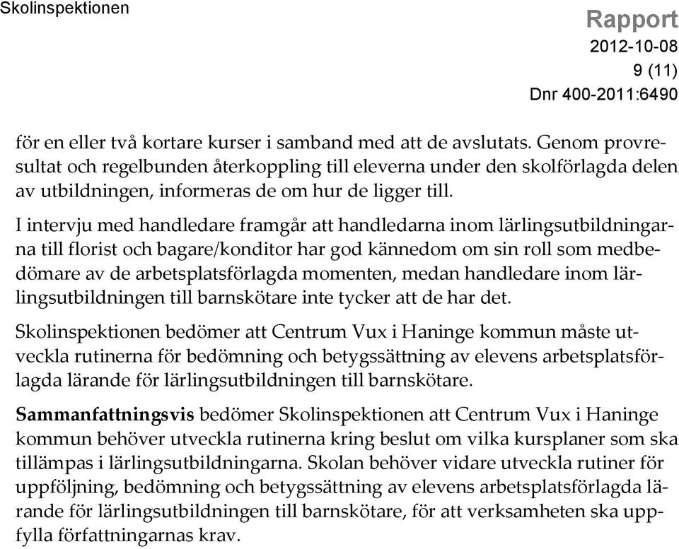 I intervju med handledare framgår att handledarna inom lärlingsutbildningarna till florist och bagare/konditor har god kännedom om sin roll som medbedömare av de arbetsplatsförlagda momenten, medan