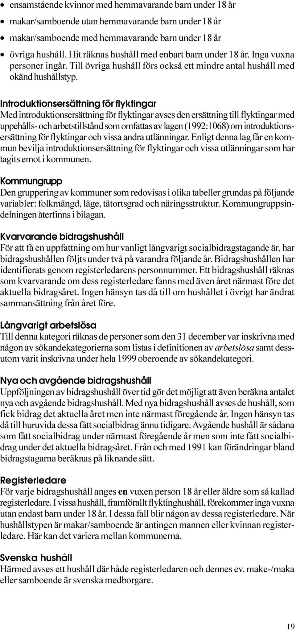 flyktingar avses den ersättning till flyktingar med uppehålls- och arbetstillstånd som omfattas av lagen (1992:1068) om introduktionsersättning för flyktingar och vissa andra utlänningar Enligt denna