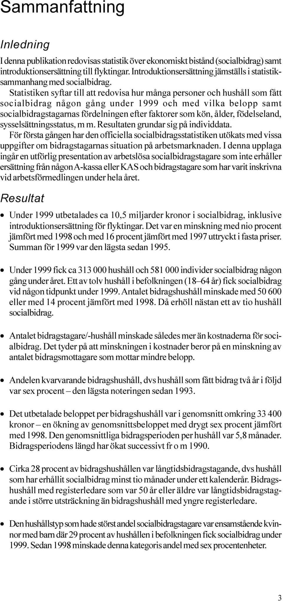 fördelningen efter faktorer som kön, ålder, födelseland, sysselsättningsstatus, m m Resultaten grundar sig på individdata För första gången har den officiella socialbidragsstatistiken utökats med