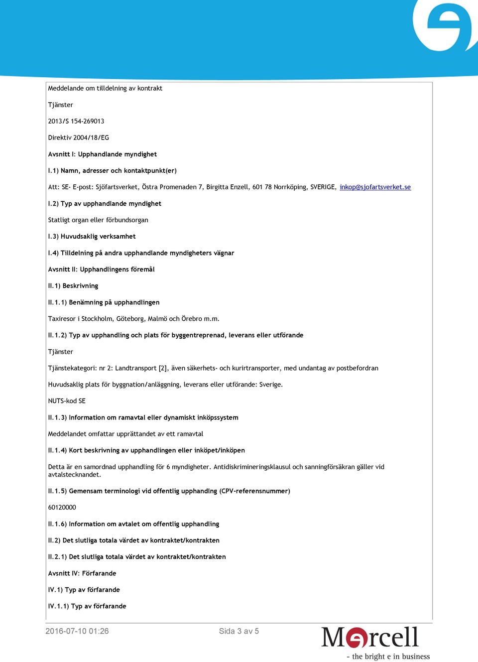 2) Typ av upphandlande myndighet Statligt organ eller förbundsorgan I.3) Huvudsaklig verksamhet I.4) Tilldelning på andra upphandlande myndigheters vägnar Avsnitt II: Upphandlingens föremål II.