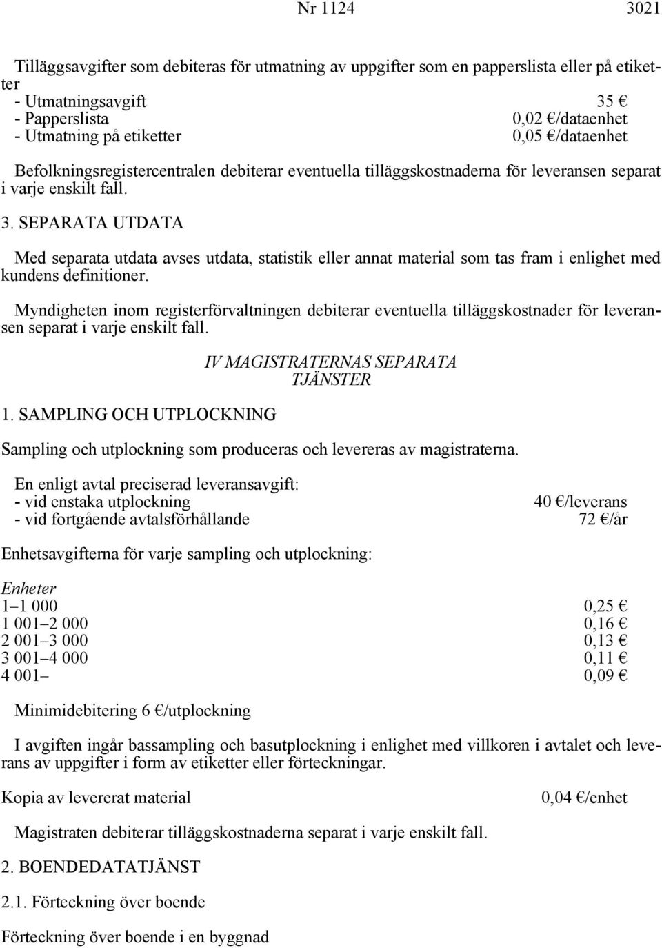 SEPARATA UTDATA Med separata utdata avses utdata, statistik eller annat material som tas fram i enlighet med kundens definitioner.